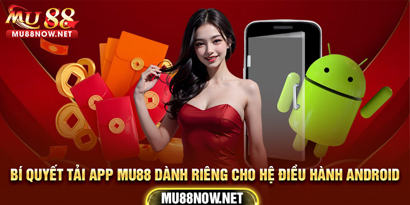 Bí quyết tải app MU88 dành riêng cho hệ điều hành Android