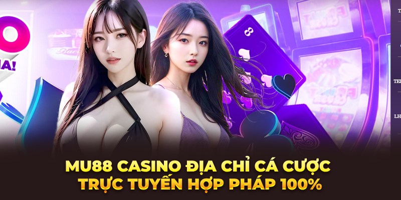 Mu88 Casino - Địa chỉ cá cược trực tuyến hợp pháp 100%